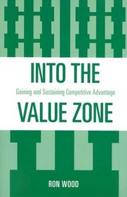 Into the Value Zone: Gaining and Sustaining Competitive Advantage