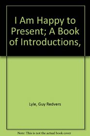 I Am Happy to Present: A Book of Introductions
