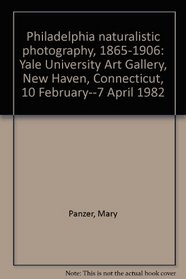 Philadelphia naturalistic photography, 1865-1906: Yale University Art Gallery, New Haven, Connecticut, 10 February--7 April 1982