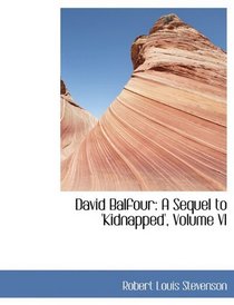 David Balfour: A Sequel to 'Kidnapped', Volume VI