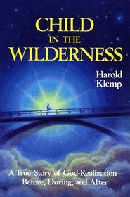 Child in the Wilderness: The True Story of God-Realization-Before, During and After