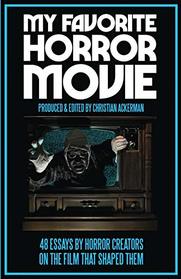 My Favorite Horror Movie: 48 Essays By Horror Creators On The Film That Shaped Them