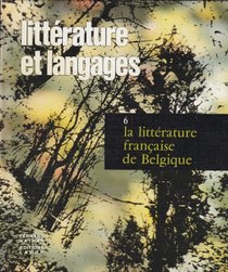 Littrature et langages, les genres et les thmes; tome 6 : La littrature franaise de Belgique, textes et travaux
