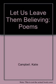 Let Us Leave Them Believing: Poems