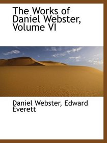 The Works of Daniel Webster, Volume VI