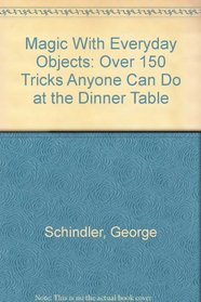 Magic With Everyday Objects: Over 150 Tricks Anyone Can Do at the Dinner Table