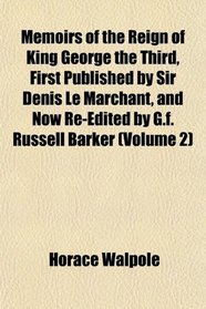 Memoirs of the Reign of King George the Third, First Published by Sir Denis Le Marchant, and Now Re-Edited by G.f. Russell Barker (Volume 2)