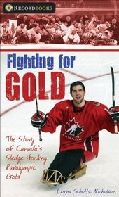 Fighting for Gold: The Story of Canada's Sledge Hockey Paralympic Gold (Recordbooks)