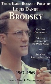 Three Early Books of Poems by Louis Daniel Brodsky, 1967-1969 : The Easy Philosopher, 'A Hard Coming of It' and Other Poems, and The Foul Rag-And-Bone Shop