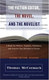 The Fiction Editor, the Novel, and the Novelist: A Book for Writers, Teachers, Publishers, and Anyone Else Devoted to Fiction