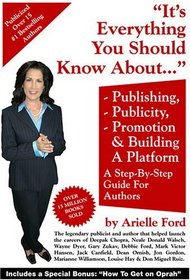 Everything You Should Know about Book Publishing, Publicity, Promotion and Building a Platform: A Step-by-Step Guide for Authors and Writers