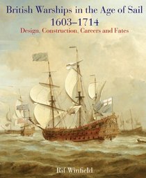 BRITISH WARSHIPS IN THE AGE OF SAIL 1603 - 1714: Design Construction, Careers and Fates