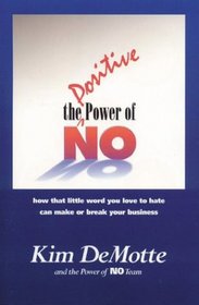 The Positive Power of No: How That Little Word You Love to Hate Can Make or Break Your Business