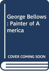George Bellows: Painter of America