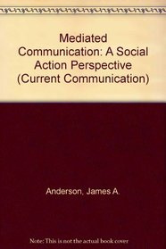 Mediated Communication: A Social Action Perspective (Current Communication)