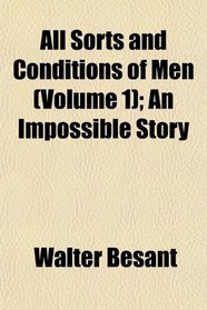 All Sorts and Conditions of Men (Volume 1); An Impossible Story