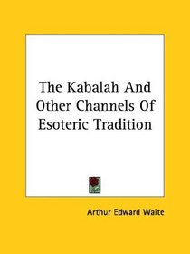 The Kabalah And Other Channels Of Esoteric Tradition