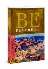 Be Reverent (Ezekiel): Bowing Before Our Awesome God (The BE Series Commentary)