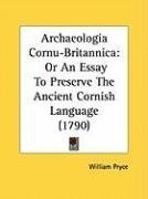 Archaeologia Cornu-Britannica: Or An Essay To Preserve The Ancient Cornish Language (1790)