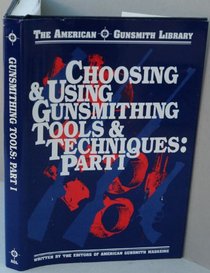 Choosing & Using Gunsmithing Tools and Techniques: Hands-On Information for Basic and Advanced Gun Work (American Gunsmith Library)