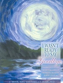 I Wasn't Ready to Say Goodbye Workbook: Surviving, Coping and Healing After the Sudden Death of a Loved One (Workbook) (I Wasn't Ready to Say Goodbye, 1)