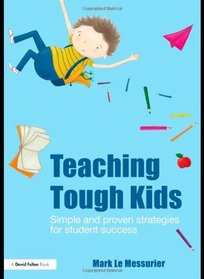 Teaching Tough Kids: Simple and Proven Strategies for Student Success (David Fulton Books)