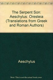 The Serpent Son: Aeschylus: Oresteia (Translations from Greek and Roman Authors)