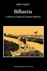 Bilharzia: A History of Imperial Tropical Medicine (Cambridge Studies in the History of Medicine)
