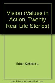 Vision (Edgar, Kathleen J. Values in Action, Twenty Real Life Stories.)