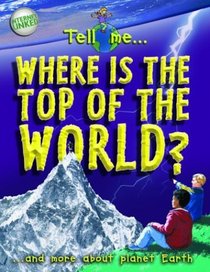 Where Is the Top of the World: And More About Planet Earth (Tell Me1 Series)