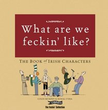 What are We Feckin' Like?: The Book of Irish Characters (Feckin' Collection)