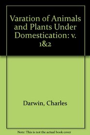 Varation of Animals and Plants Under Domestication: v. 1&2