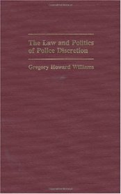 The Law and Politics of Police Discretion: (Contributions in Criminology and Penology)