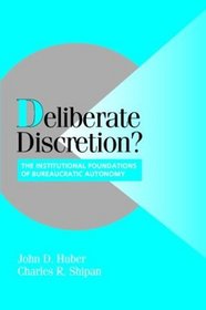 Deliberate Discretion? : The Institutional Foundations of Bureaucratic Autonomy (Cambridge Studies in Comparative Politics)