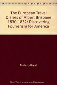The European Travel Diaries of Albert Brisbane, 1830-1832: Discovering Fourierism for America