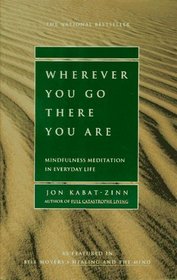 Wherever You Go, There You Are : Mindfulness Meditation in Everyday Life