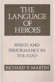 The Language of Heroes: Speech and Performance in the Iliad (Myth and Poetics)
