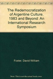 The Redemocratization of Argentine Culture, 1983 and Beyond: An International Research Symposium