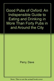 Good Pubs of Oxford: An Indispensible Guide to Eating and Drinking in More Than Forty Pubs in and Around the City