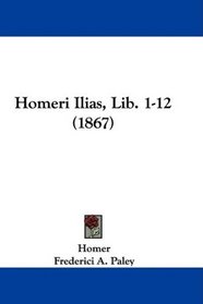 Homeri Ilias, Lib. 1-12 (1867) (Latin Edition)