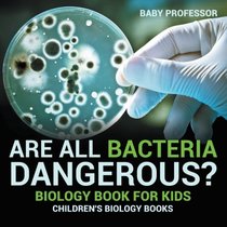 Are All Bacteria Dangerous? Biology Book for Kids | Children's Biology Books