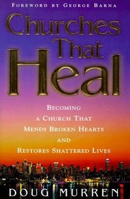 Churches That Heal: Becoming a Church That Mends Broken Hearts and Restores Shattered Lives