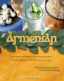 The Armenian Table Cookbook: 165 treasured recipes that bring together ancient flavors and 21st-century style