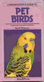 A Birdkeeper's Guide to Pet Birds: A Practical Introduction to Maintaining and Enjoying a Wide Range of Pet Birds in the Home