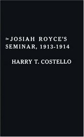 Josiah Royce's Seminar 1913-1914: As Recorded in the Notebooks of Harry T. Costello