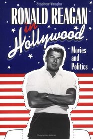 Ronald Reagan in Hollywood : Movies and Politics (Cambridge Studies in the History of Mass Communication)