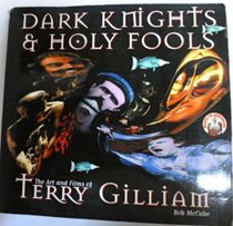 Dark Knights And Holy Fools: The Art And Films of Terry Gilliam