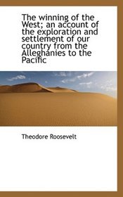 The winning of the West; an account of the exploration and settlement of our country from the Allegh