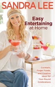 Easy Entertaining at Home: Cocktails, Canapes, and Creative Ideas for Year-Round Celebrations