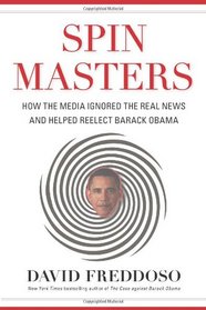 Spin Masters: How the Media Ignored the Real News and Helped Reelect Barack Obama